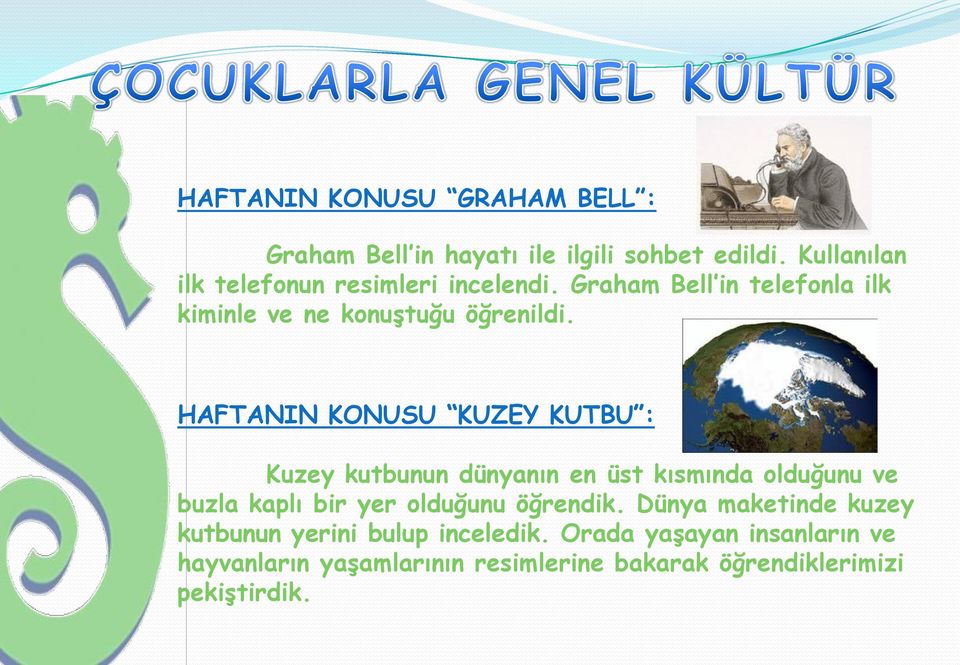 HAFTANIN KONUSU KUZEY KUTBU : Kuzey kutbunun dünyanın en üst kısmında olduğunu ve buzla kaplı bir yer olduğunu