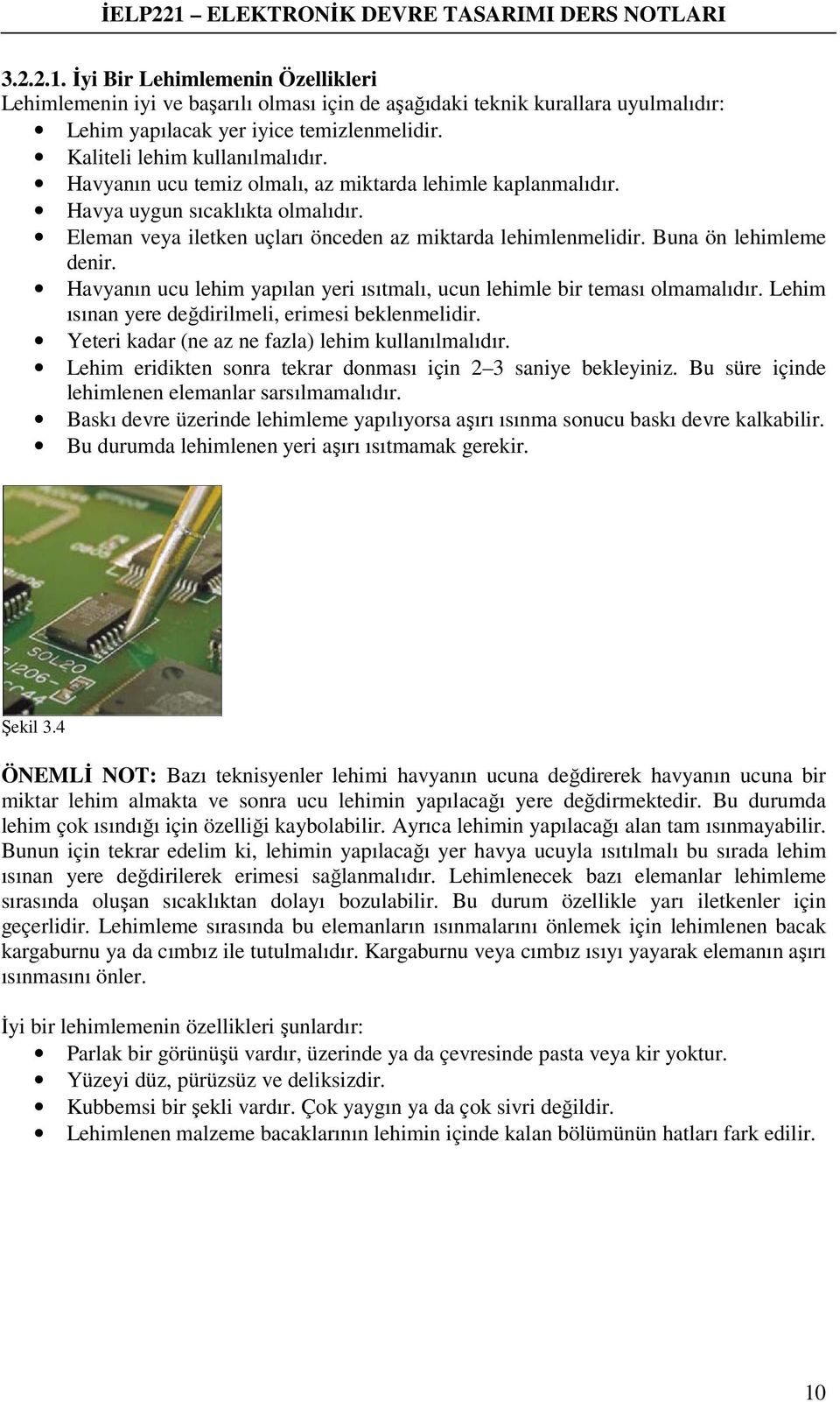 Havyanın ucu lehim yapılan yeri ısıtmalı, ucun lehimle bir teması olmamalıdır. Lehim ısınan yere değdirilmeli, erimesi beklenmelidir. Yeteri kadar (ne az ne fazla) lehim kullanılmalıdır.