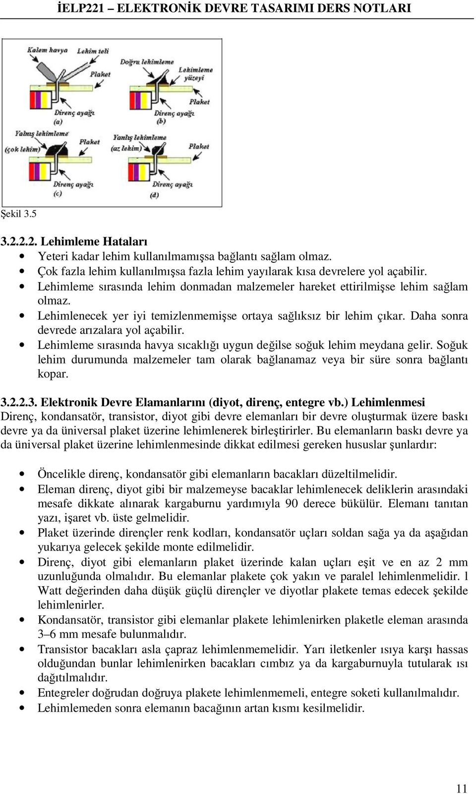 Lehimleme sırasında havya sıcaklığı uygun değilse soğuk lehim meydana gelir. Soğuk lehim durumunda malzemeler tam olarak bağlanamaz veya bir süre sonra bağlantı kopar. 3.