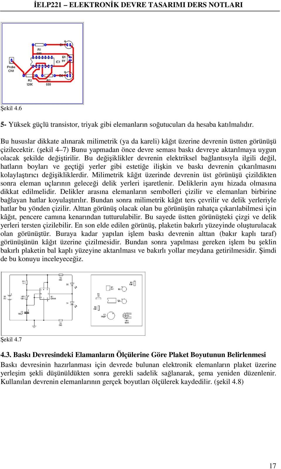 (şekil 4 7) Bunu yapmadan önce devre seması baskı devreye aktarılmaya uygun olacak şekilde değiştirilir.