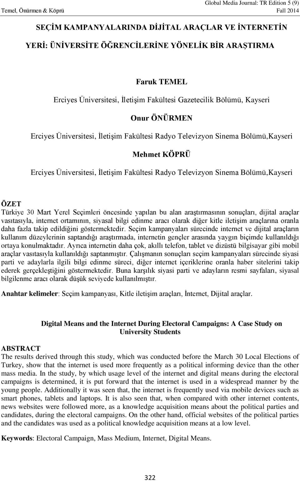 Seçimleri öncesinde yapılan bu alan araştırmasının sonuçları, dijital araçlar vasıtasıyla, internet ortamının, siyasal bilgi edinme aracı olarak diğer kitle iletişim araçlarına oranla daha fazla