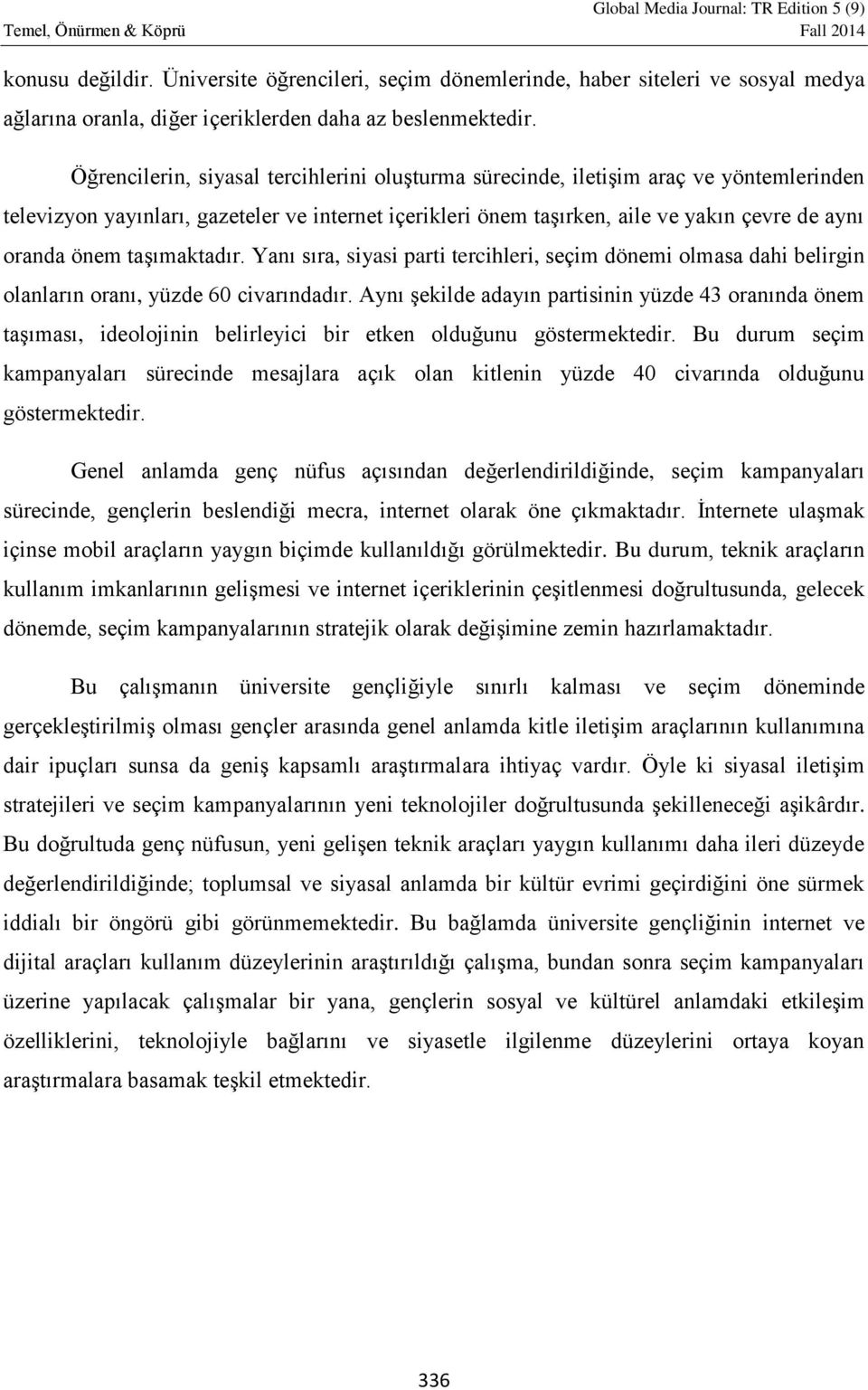 taşımaktadır. Yanı sıra, siyasi parti tercihleri, seçim dönemi olmasa dahi belirgin olanların oranı, yüzde 60 civarındadır.