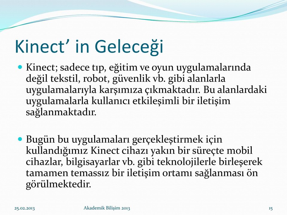 Bu alanlardaki uygulamalarla kullanıcı etkileşimli bir iletişim sağlanmaktadır.