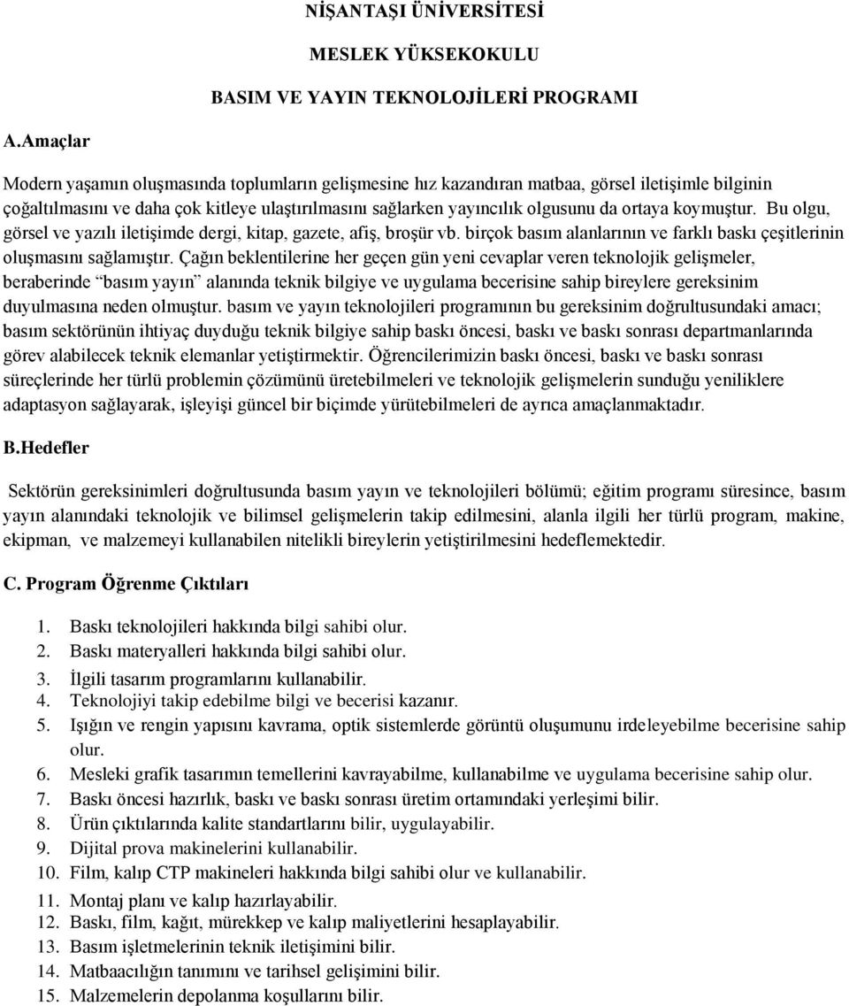 koymuştur. Bu olgu, görsel ve yazılı iletişimde dergi, kitap, gazete, afiş, broşür vb. birçok basım alanlarının ve farklı baskı çeşitlerinin oluşmasını sağlamıştır.