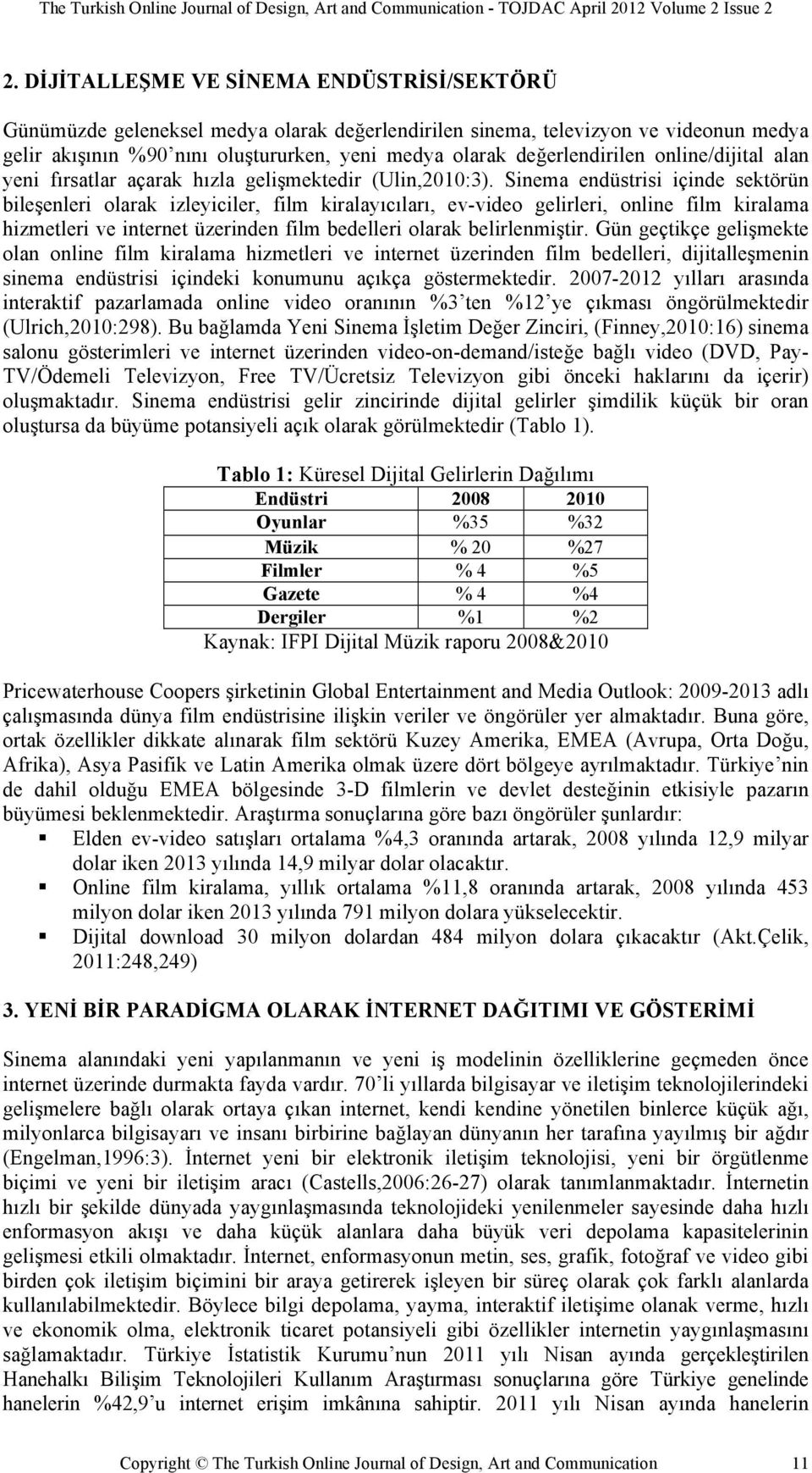 Sinema endüstrisi içinde sektörün bileşenleri olarak izleyiciler, film kiralayıcıları, ev-video gelirleri, online film kiralama hizmetleri ve internet üzerinden film bedelleri olarak belirlenmiştir.