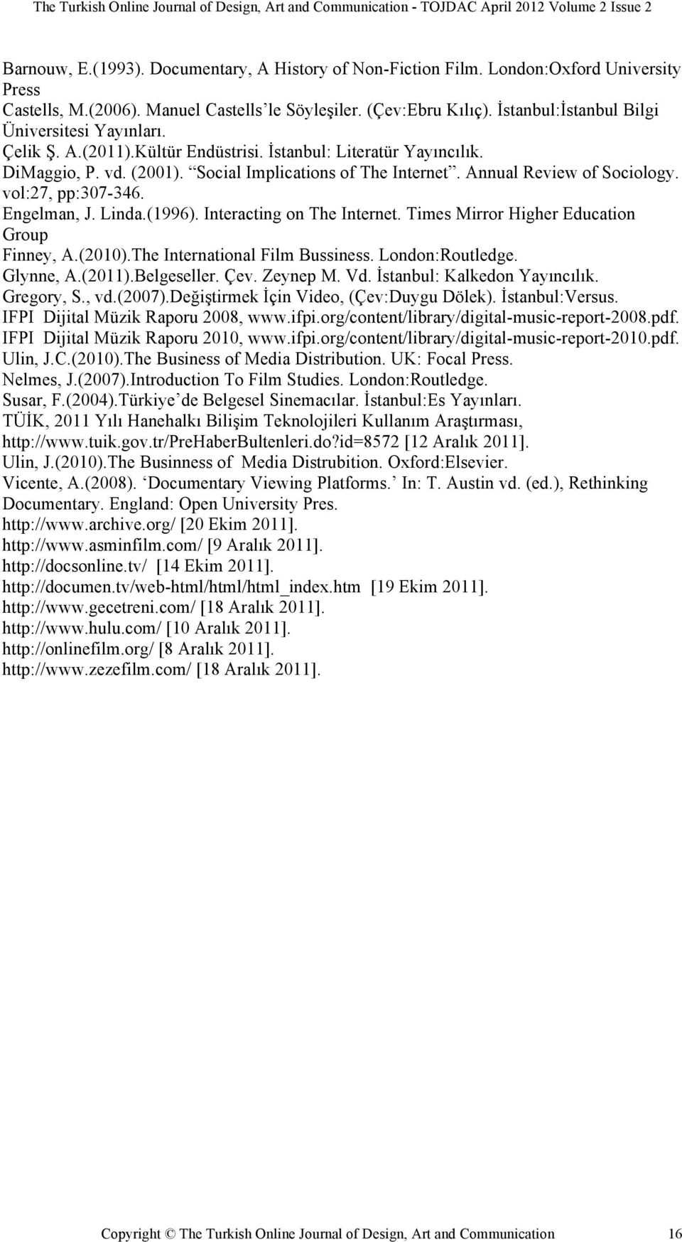 Annual Review of Sociology. vol:27, pp:307-346. Engelman, J. Linda.(1996). Interacting on The Internet. Times Mirror Higher Education Group Finney, A.(2010).The International Film Bussiness.