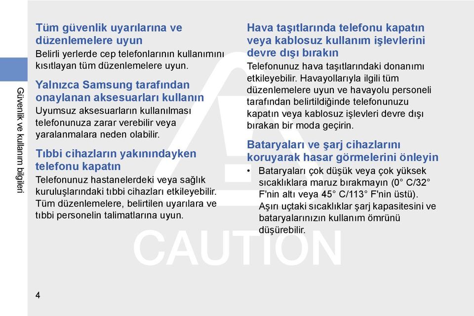 Tıbbi cihazların yakınındayken telefonu kapatın Telefonunuz hastanelerdeki veya sağlık kuruluşlarındaki tıbbi cihazları etkileyebilir.