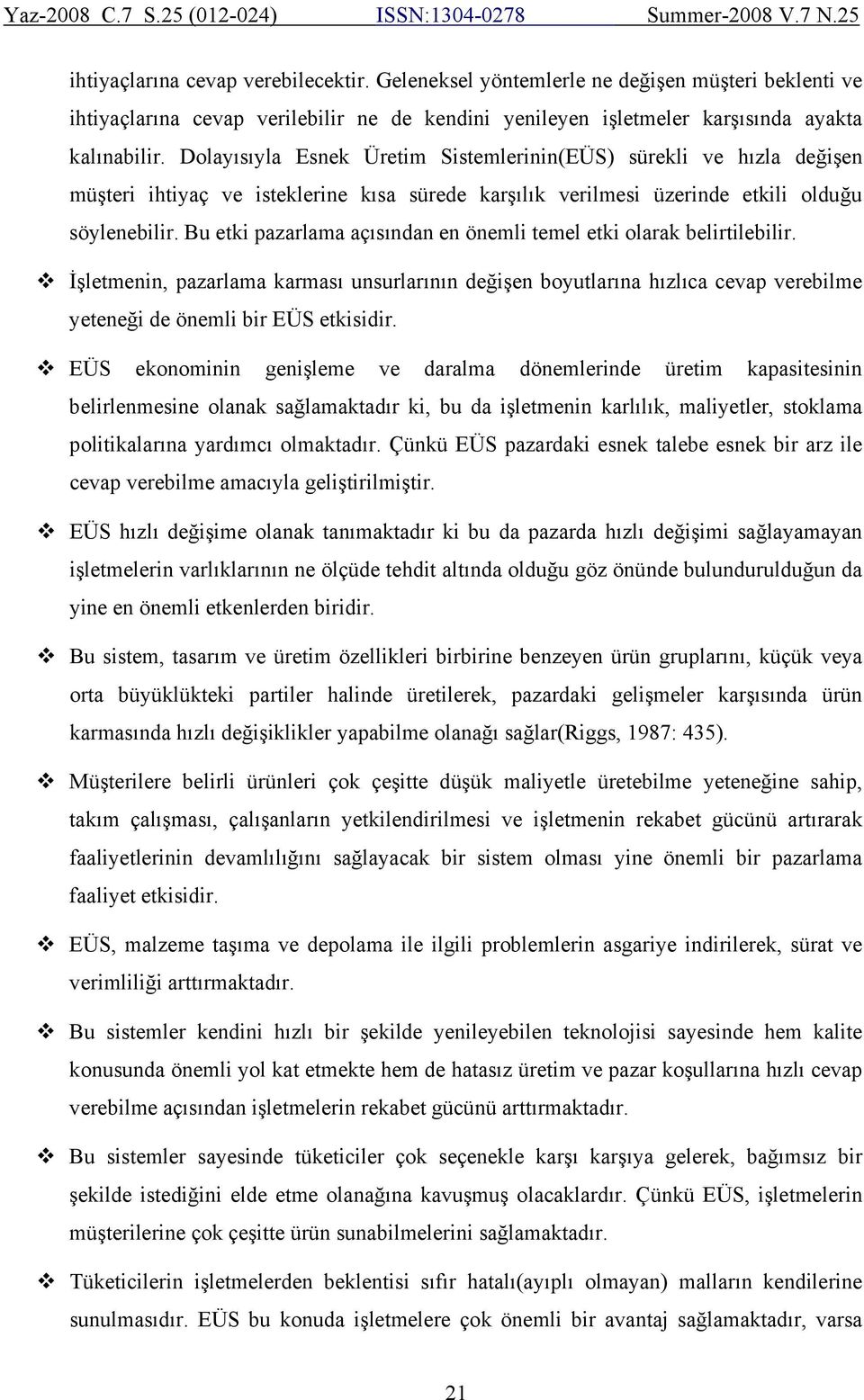 Bu etki pazarlama açısından en önemli temel etki olarak belirtilebilir. İşletmenin, pazarlama karması unsurlarının değişen boyutlarına hızlıca cevap verebilme yeteneği de önemli bir EÜS etkisidir.