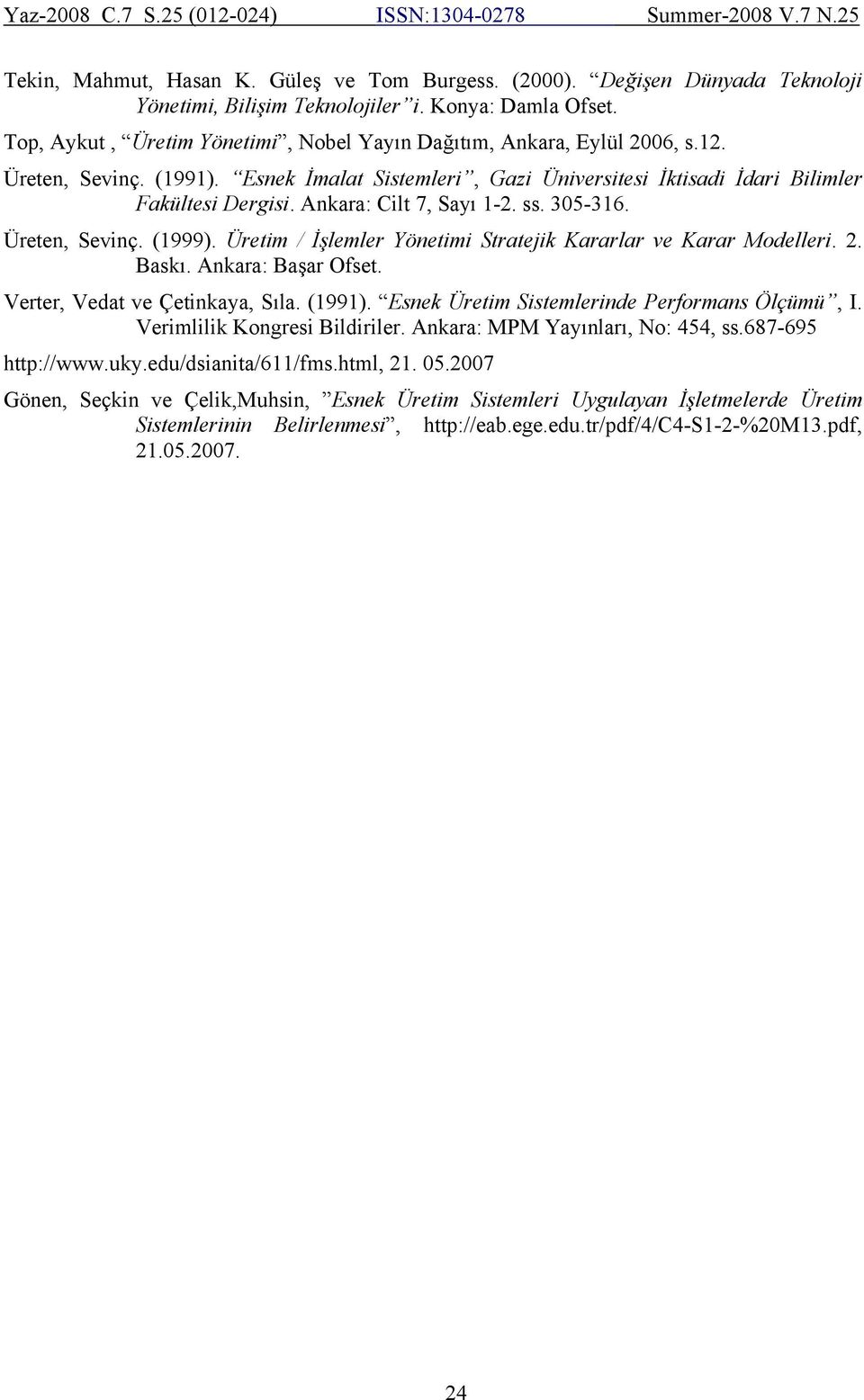 Ankara: Cilt 7, Sayı 1-2. ss. 305-316. Üreten, Sevinç. (1999). Üretim / İşlemler Yönetimi Stratejik Kararlar ve Karar Modelleri. 2. Baskı. Ankara: Başar Ofset. Verter, Vedat ve Çetinkaya, Sıla.
