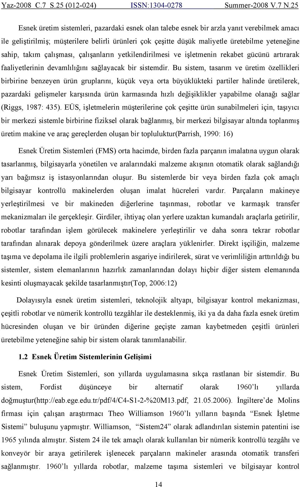 Bu sistem, tasarım ve üretim özellikleri birbirine benzeyen ürün gruplarını, küçük veya orta büyüklükteki partiler halinde üretilerek, pazardaki gelişmeler karşısında ürün karmasında hızlı