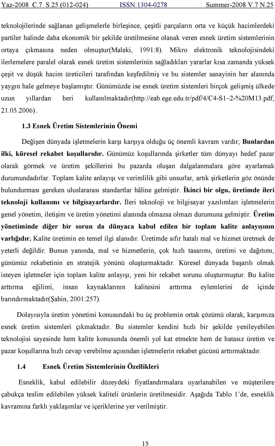 Mikro elektronik teknolojisindeki ilerlemelere paralel olarak esnek üretim sistemlerinin sağladıkları yararlar kısa zamanda yüksek çeşit ve düşük hacim üreticileri tarafından keşfedilmiş ve bu