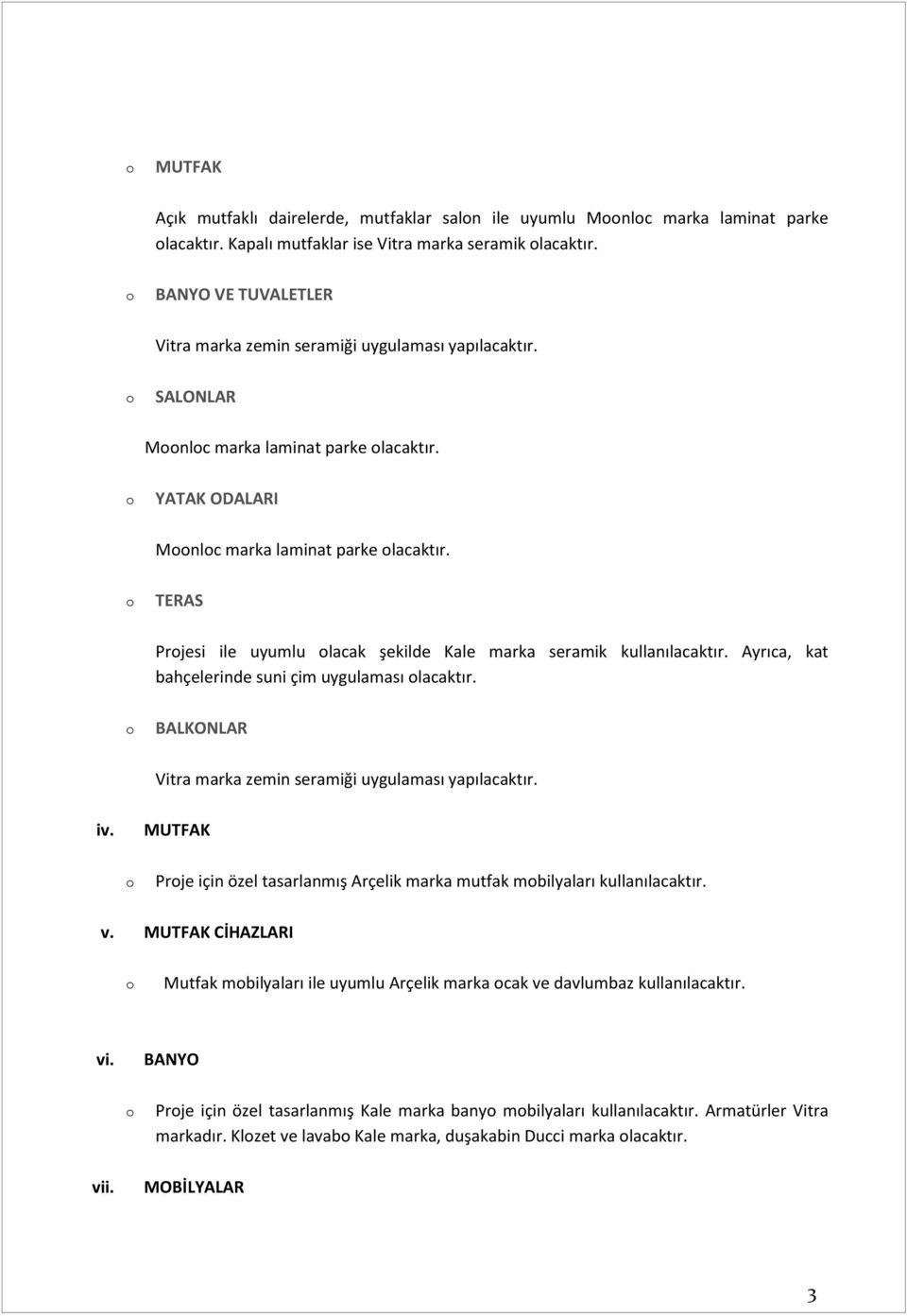 TERAS Prjesi ile uyumlu lacak şekilde Kale marka seramik kullanılacaktır. Ayrıca, kat bahçelerinde suni çim uygulaması lacaktır. BALKONLAR Vitra marka zemin seramiği uygulaması yapılacaktır. iv.