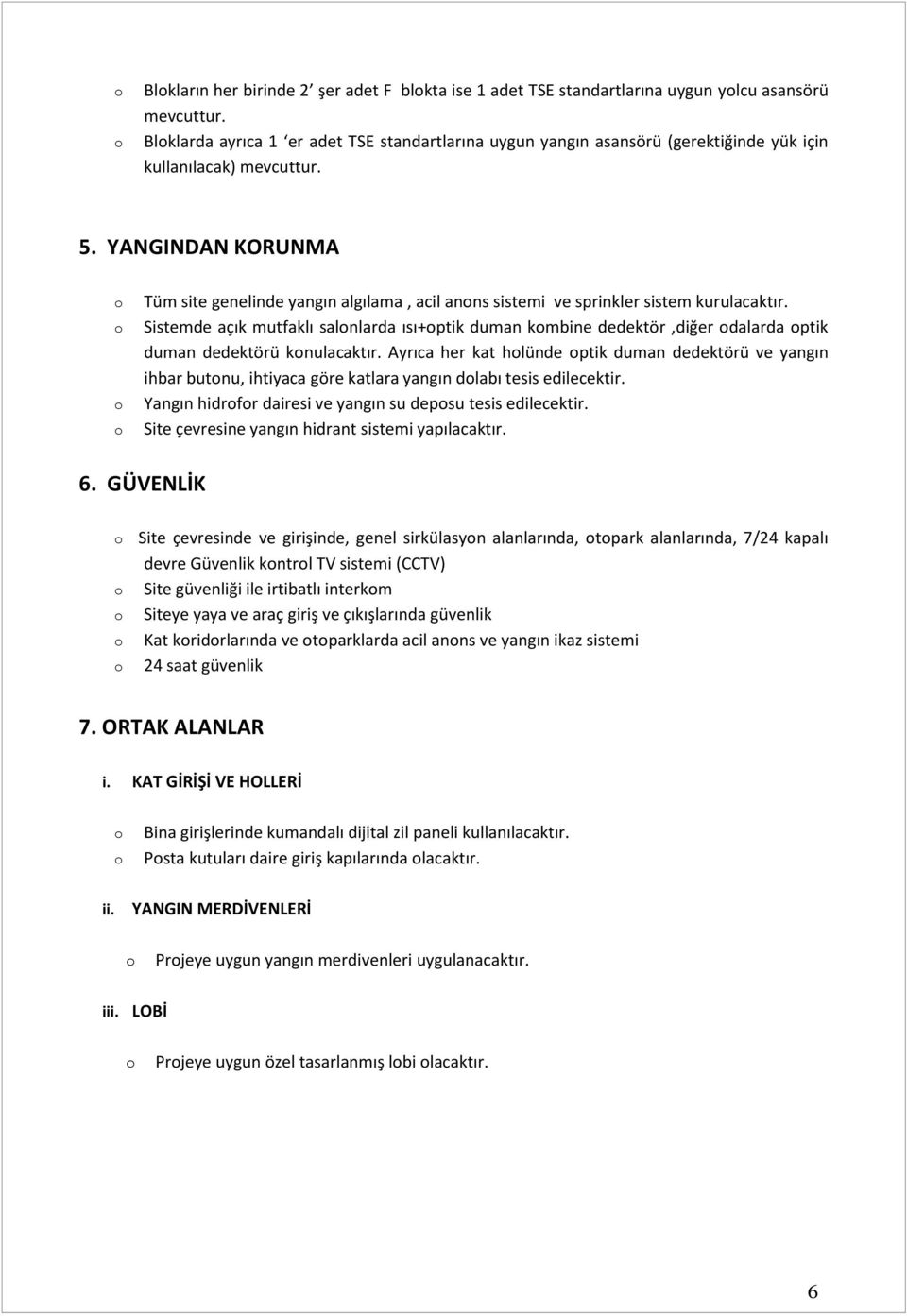 YANGINDAN KORUNMA Tüm site genelinde yangın algılama, acil anns sistemi ve sprinkler sistem kurulacaktır.