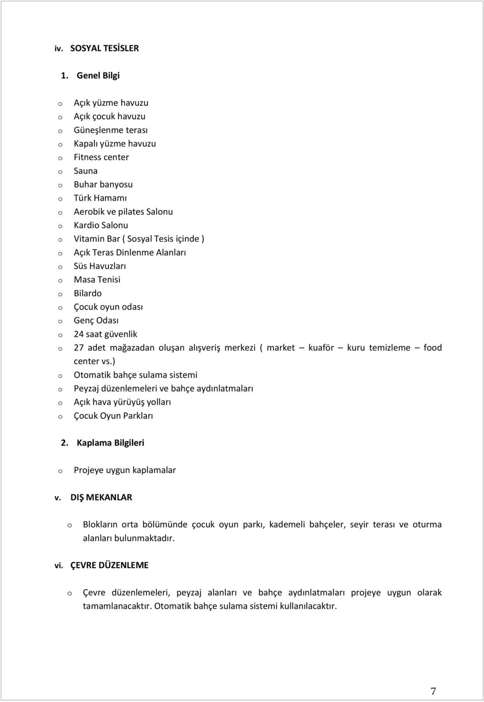 ) Açık Teras Dinlenme Alanları Süs Havuzları Masa Tenisi Bilard Çcuk yun dası Genç Odası 24 saat güvenlik 27 adet mağazadan luşan alışveriş merkezi ( market kuaför kuru temizleme fd center vs.