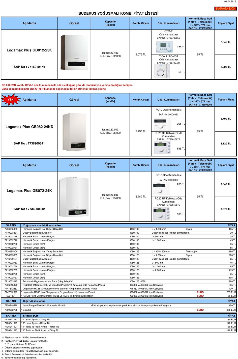 220 TL 50 TL GB 012-25K kombi OTM-P oda kumandası ile oda sıcaklığına göre de modülasyon yapma özelliğine sahiptir. Daha ekonomik ısınma için OTM-P kumanda seçeneğini tercih etmenizi tavsiye ederiz.