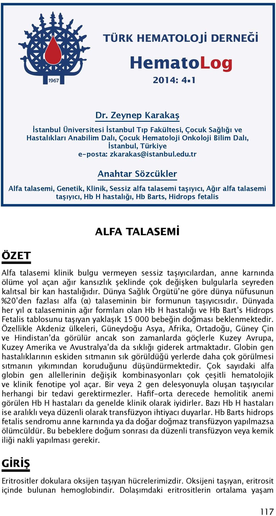 tr Anahtar Sözcükler Alfa talasemi, Genetik, Klinik, Sessiz alfa talasemi taşıyıcı, Ağır alfa talasemi taşıyıcı, Hb H hastalığı, Hb Barts, Hidrops fetalis ÖZET ALFA TALASEMİ Alfa talasemi klinik