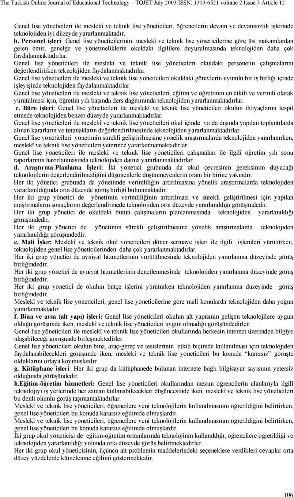 faydalanmaktadırlar. Genel lise yöneticileri ile meslekî ve teknik lise yöneticileri okuldaki personelin çalışmalarını değerlendirirken teknolojiden faydalanmaktadırlar.