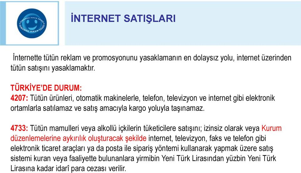 4733: Tütün mamulleri veya alkollü içkilerin tüketicilere satışını; izinsiz olarak veya Kurum düzenlemelerine aykırılık oluşturacak şekilde internet, televizyon, faks ve telefon