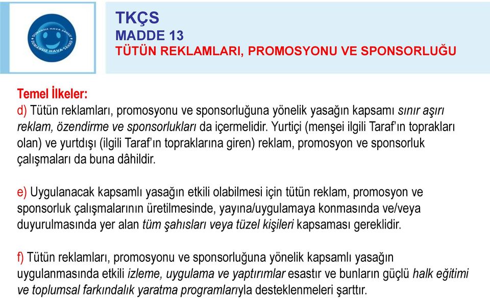 e) Uygulanacak kapsamlı yasağın etkili olabilmesi için tütün reklam, promosyon ve sponsorluk çalışmalarının üretilmesinde, yayına/uygulamaya konmasında ve/veya duyurulmasında yer alan tüm şahısları