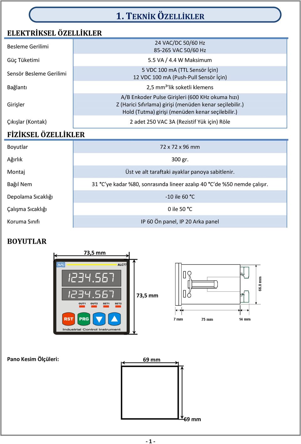 4 W Maksimum 5 VDC 100 ma (TTL Sensör İçin) 12 VDC 100 ma (Push-Pull Sensör İçin) 2,5 mm² lik soketli klemens A/B Enkoder Pulse Girişleri (600 KHz okuma hızı) Z (Harici Sıfırlama) girişi (menüden