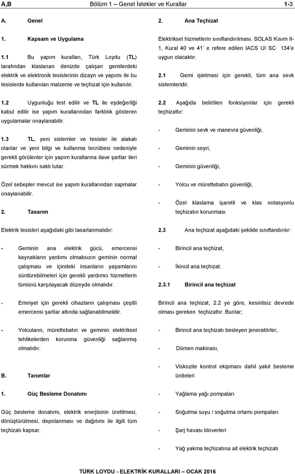 kullanılır. Elektriksel hizmetlerin sınıflandırılması, SOLAS Kısım II- 1, Kural 40 ve 41 e refere edilen IACS UI SC 134 e uygun olacaktır. 2.1 Gemi işletmesi için gerekli, tüm ana sevk sistemleridir.