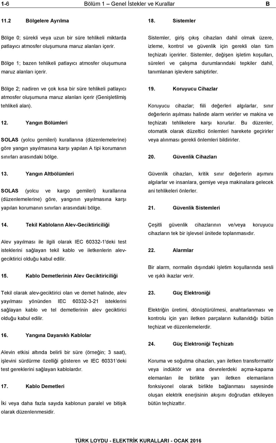 Sistemler, değişen işletim koşulları, süreleri ve çalışma durumlarındaki tepkiler dahil, tanımlanan işlevlere sahiptirler.