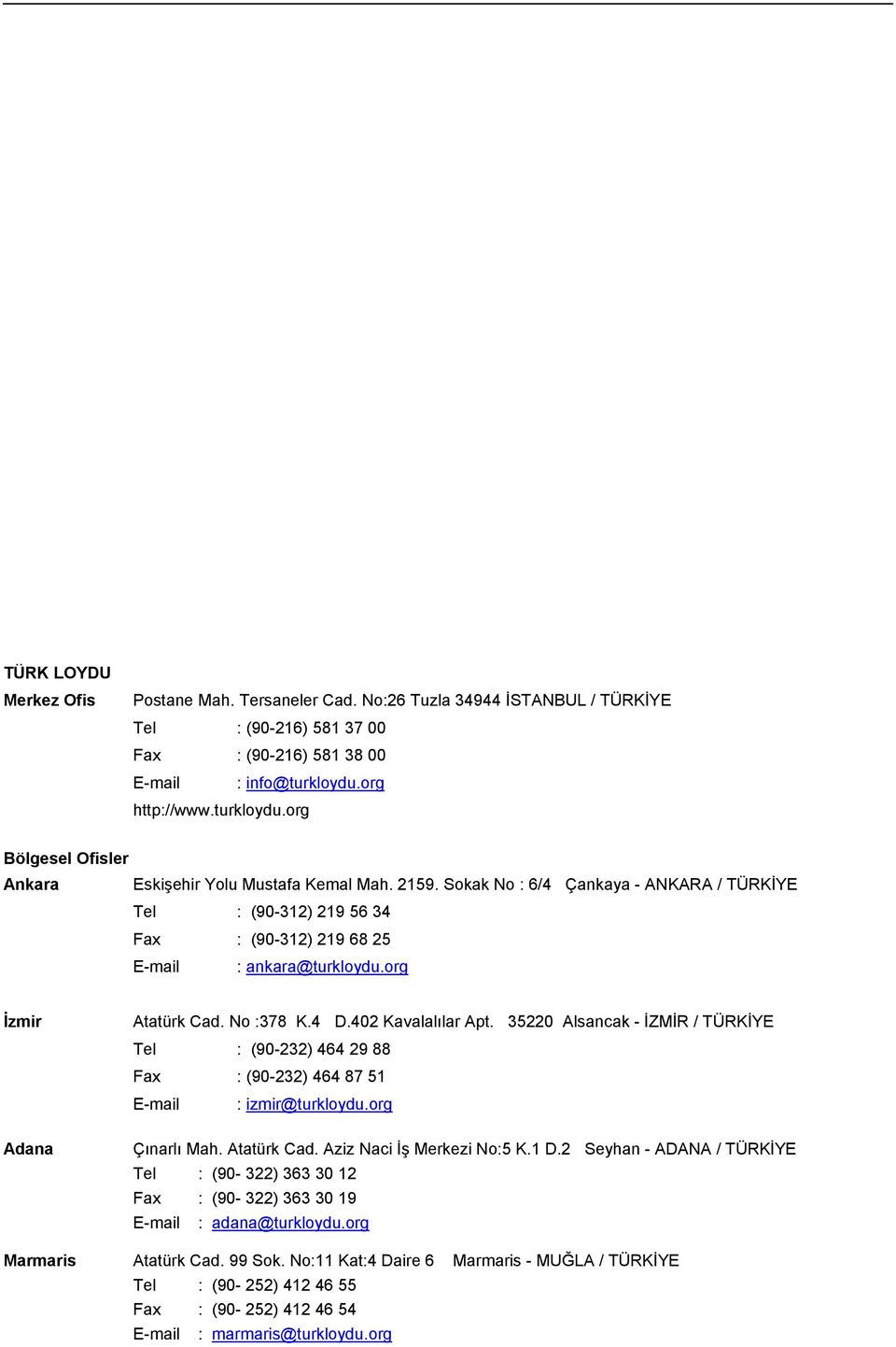 Sokak No : 6/4 Çankaya - ANKARA / TÜRKİYE Tel : (90-312) 219 56 34 Fax : (90-312) 219 68 25 E-mail : ankara@turkloydu.org İzmir Adana Atatürk Cad. No :378 K.4 D.402 Kavalalılar Apt.
