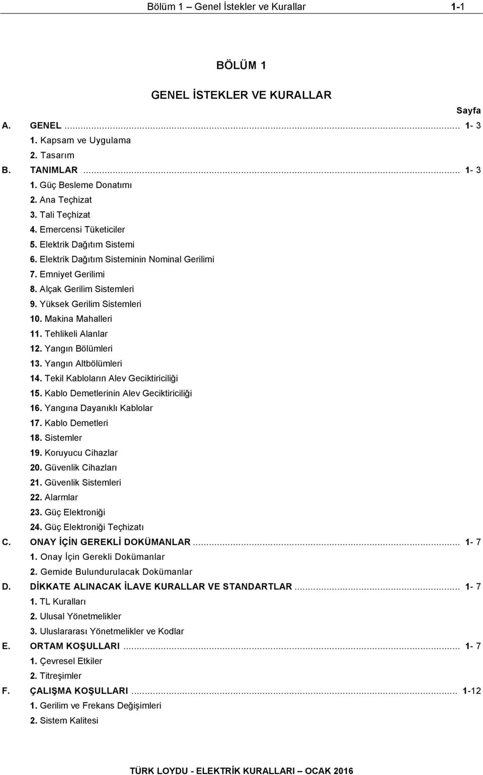 Makina Mahalleri 11. Tehlikeli Alanlar 12. Yangın Bölümleri 13. Yangın Altbölümleri 14. Tekil Kabloların Alev Geciktiriciliği 15. Kablo Demetlerinin Alev Geciktiriciliği 16.