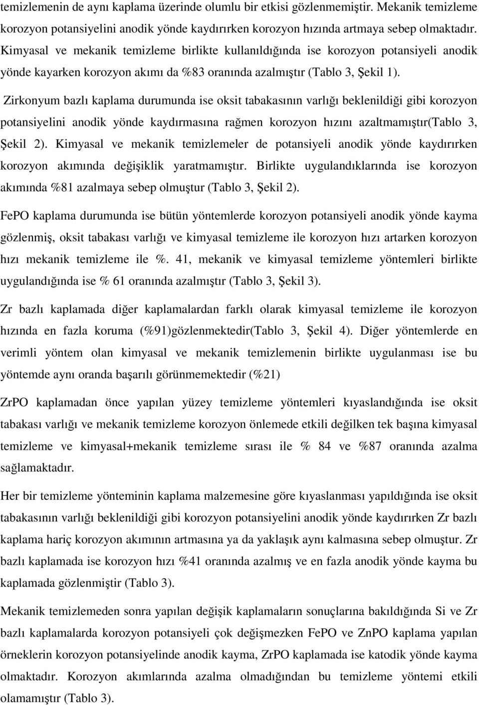 Zirkonyum bazlı kaplama durumunda ise oksit tabakasının varlığı beklenildiği gibi korozyon potansiyelini anodik yönde kaydırmasına rağmen korozyon hızını azaltmamıştır(tablo 3, Şekil 2).