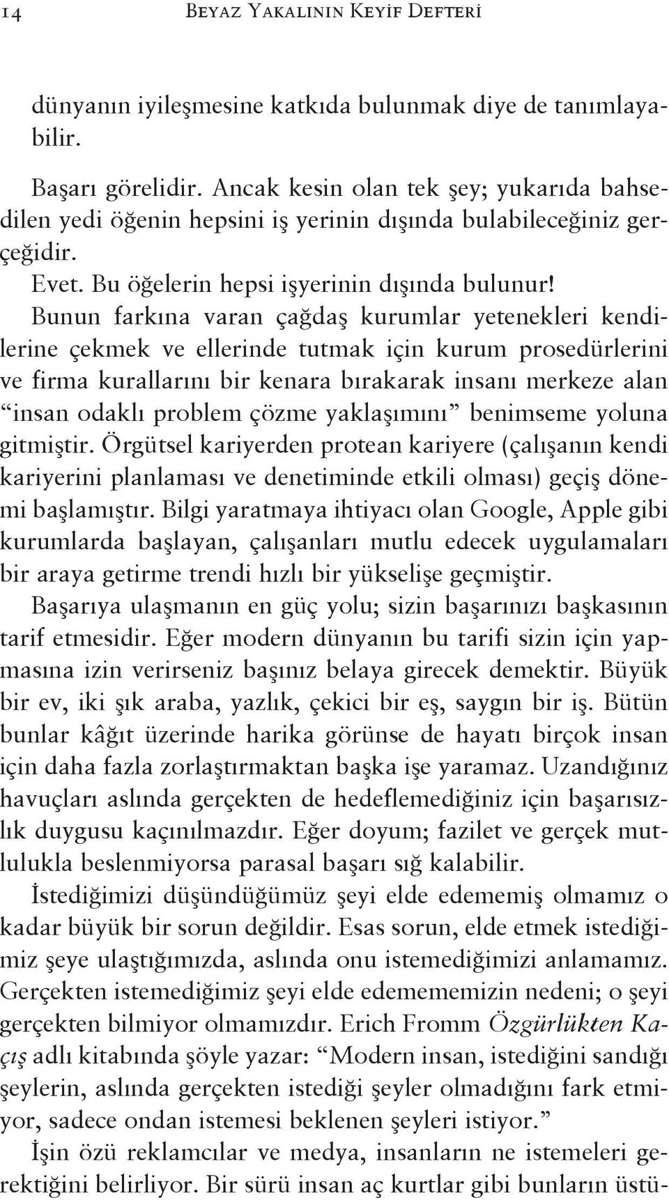 Bunun farkına varan çağdaş kurumlar yetenekleri kendilerine çekmek ve ellerinde tutmak için kurum prosedürlerini ve firma kurallarını bir kenara bırakarak insanı merkeze alan insan odaklı problem