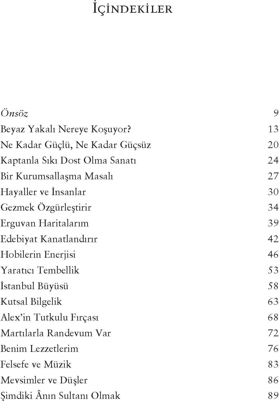 İnsanlar 30 Gezmek Özgürleştirir 34 Erguvan Haritalarım 39 Edebiyat Kanatlandırır 42 Hobilerin Enerjisi 46 Yaratıcı