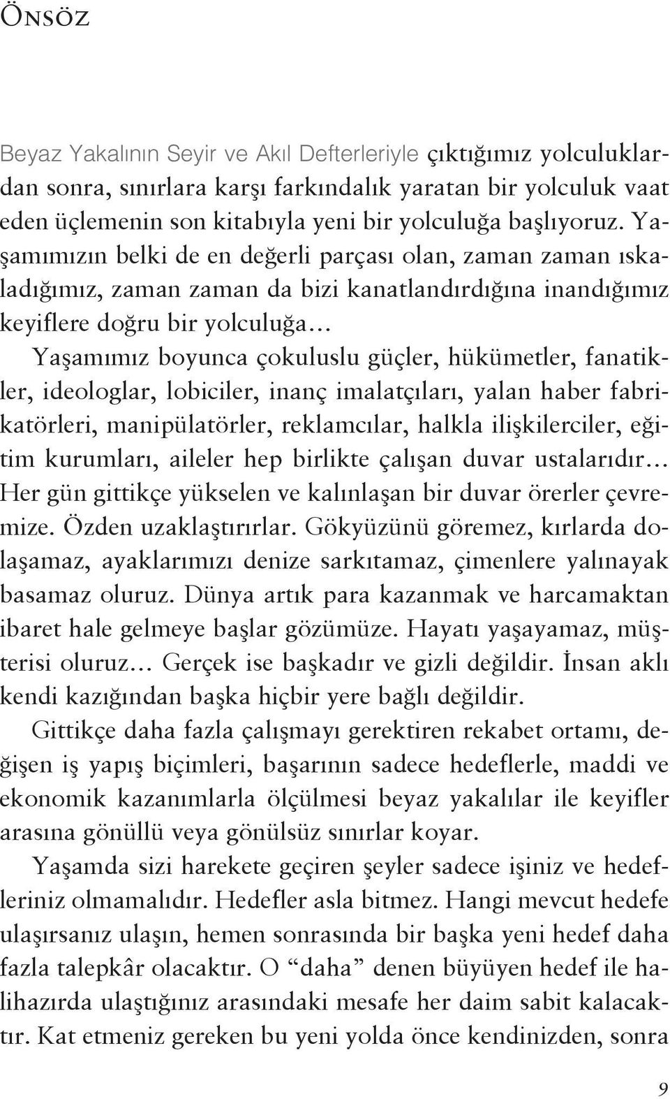 hükümetler, fanatikler, ideologlar, lobiciler, inanç imalatçıları, yalan haber fabrikatörleri, manipülatörler, reklamcılar, halkla ilişkilerciler, eğitim kurumları, aileler hep birlikte çalışan duvar