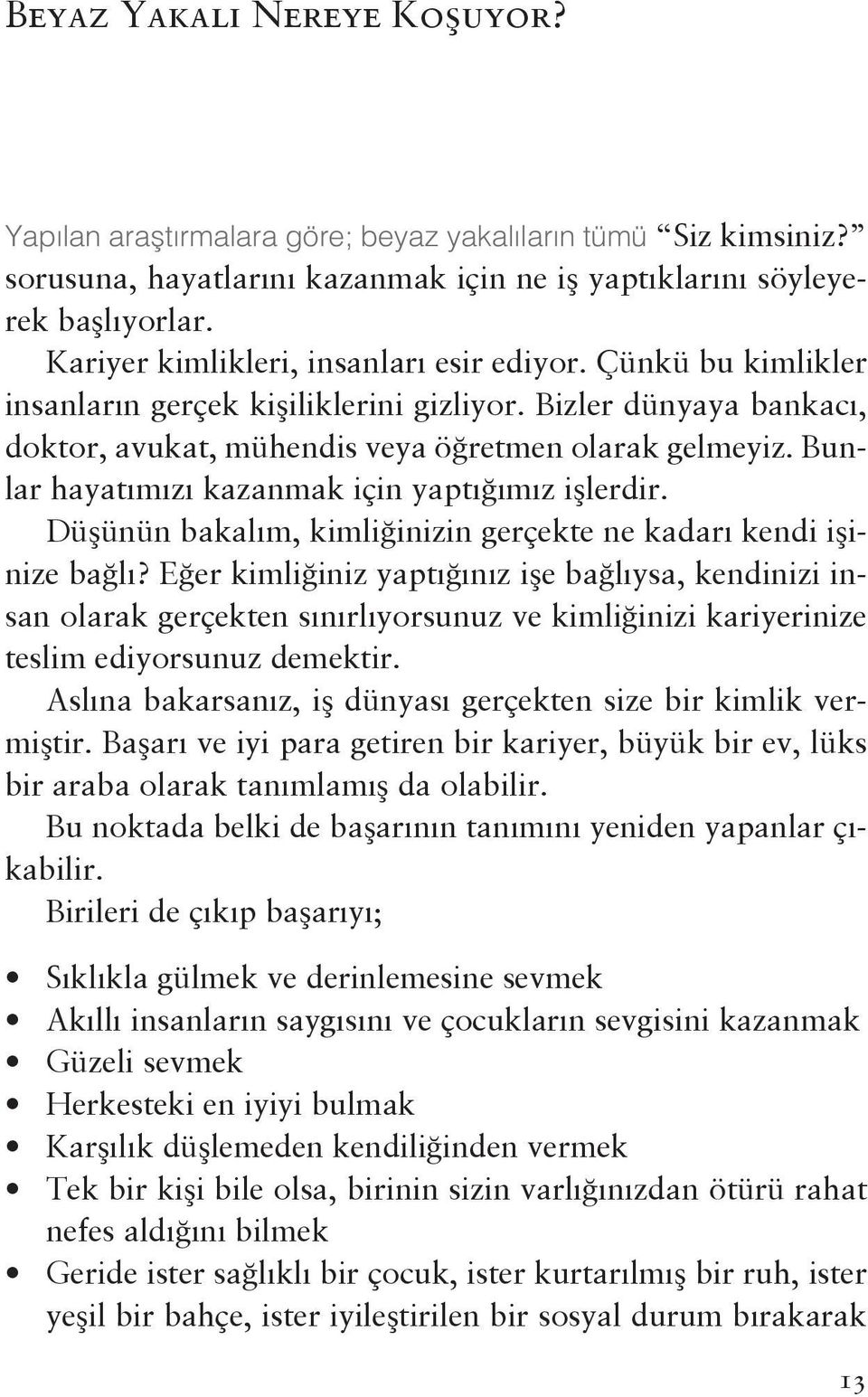 Bunlar hayatımızı kazanmak için yaptığımız işlerdir. Düşünün bakalım, kimliğinizin gerçekte ne kadarı kendi işinize bağlı?