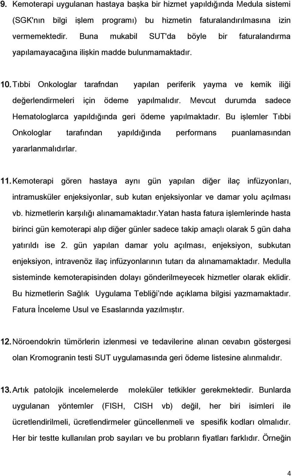 Tıbbi Onkologlar tarafndan yapılan periferik yayma ve kemik iliği değerlendirmeleri için ödeme yapılmalıdır. Mevcut durumda sadece Hematologlarca yapıldığında geri ödeme yapılmaktadır.