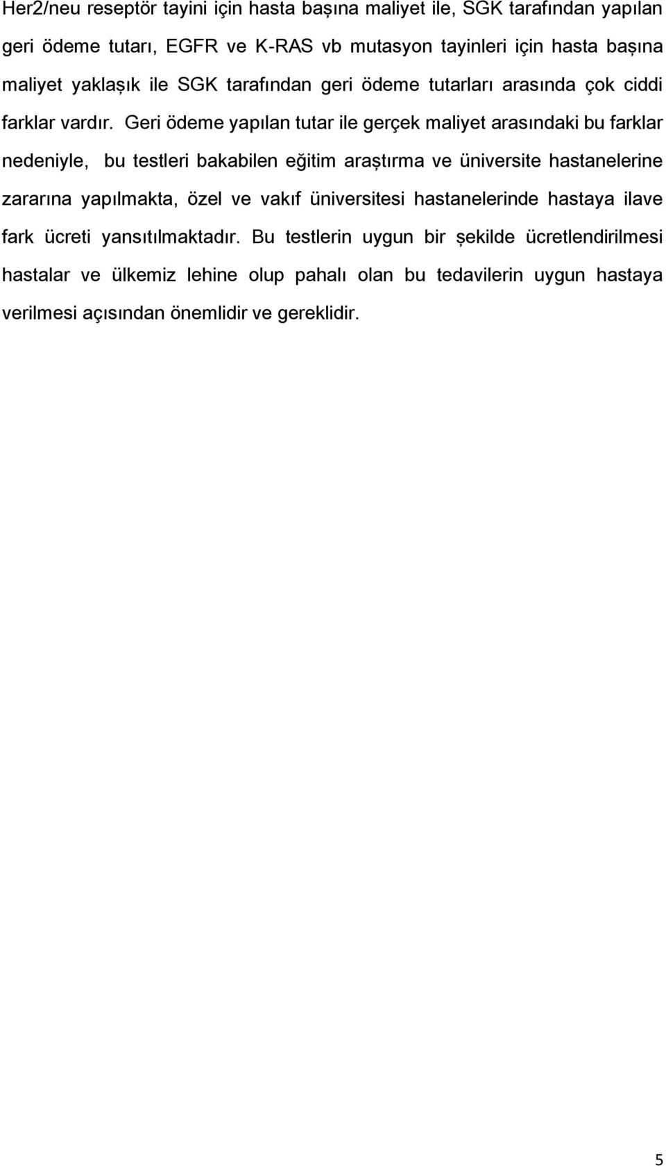 Geri ödeme yapılan tutar ile gerçek maliyet arasındaki bu farklar nedeniyle, bu testleri bakabilen eğitim araştırma ve üniversite hastanelerine zararına yapılmakta,