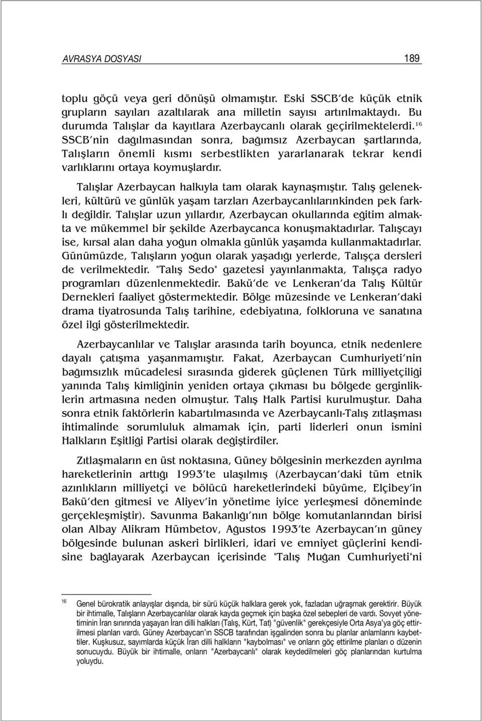 16 SSCB nin dağılmasından sonra, bağımsız Azerbaycan şartlarında, Talışların önemli kısmı serbestlikten yararlanarak tekrar kendi varlıklarını ortaya koymuşlardır.