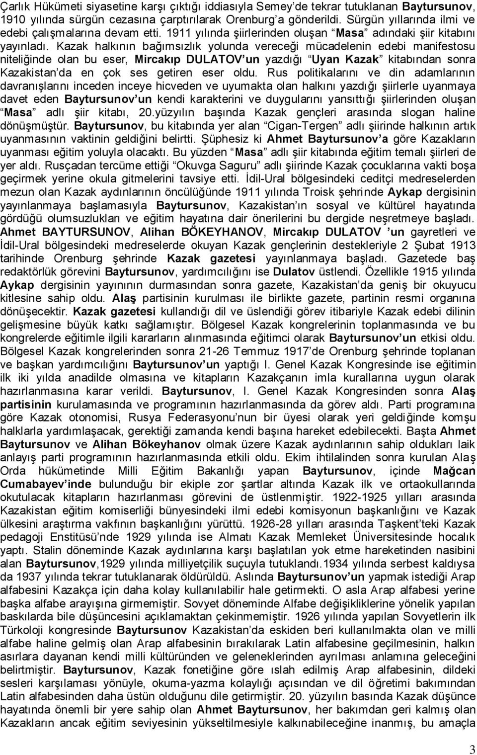 Kazak halkının bağımsızlık yolunda vereceği mücadelenin edebi manifestosu niteliğinde olan bu eser, Mircakıp DULATOV un yazdığı Uyan Kazak kitabından sonra Kazakistan da en çok ses getiren eser oldu.