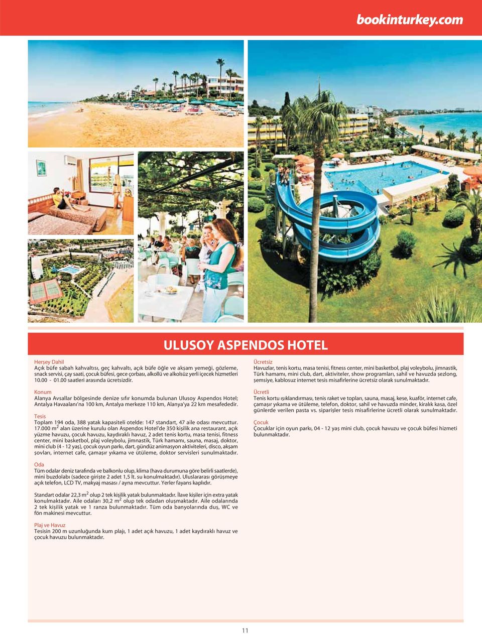 Alanya Avsallar bölgesinde denize s f r konumda bulunan Ulusoy Aspendos Hotel; Antalya Havaalanı na 100 km, Antalya merkeze 110 km, Alanya ya 22 km mesafededir.