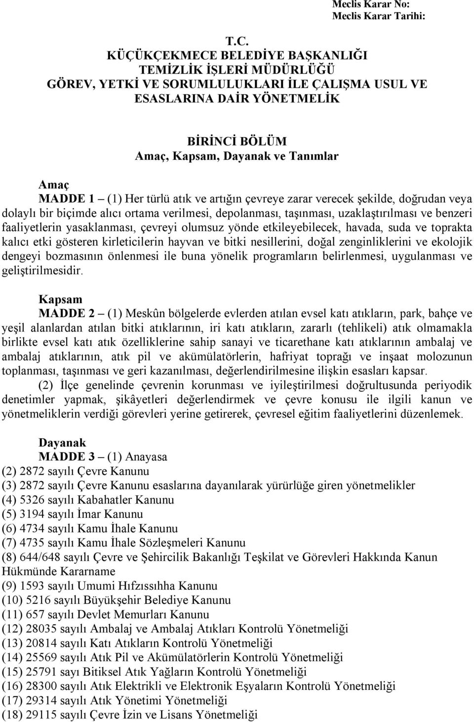 (1) Her türlü atık ve artığın çevreye zarar verecek şekilde, doğrudan veya dolaylı bir biçimde alıcı ortama verilmesi, depolanması, taşınması, uzaklaştırılması ve benzeri faaliyetlerin yasaklanması,