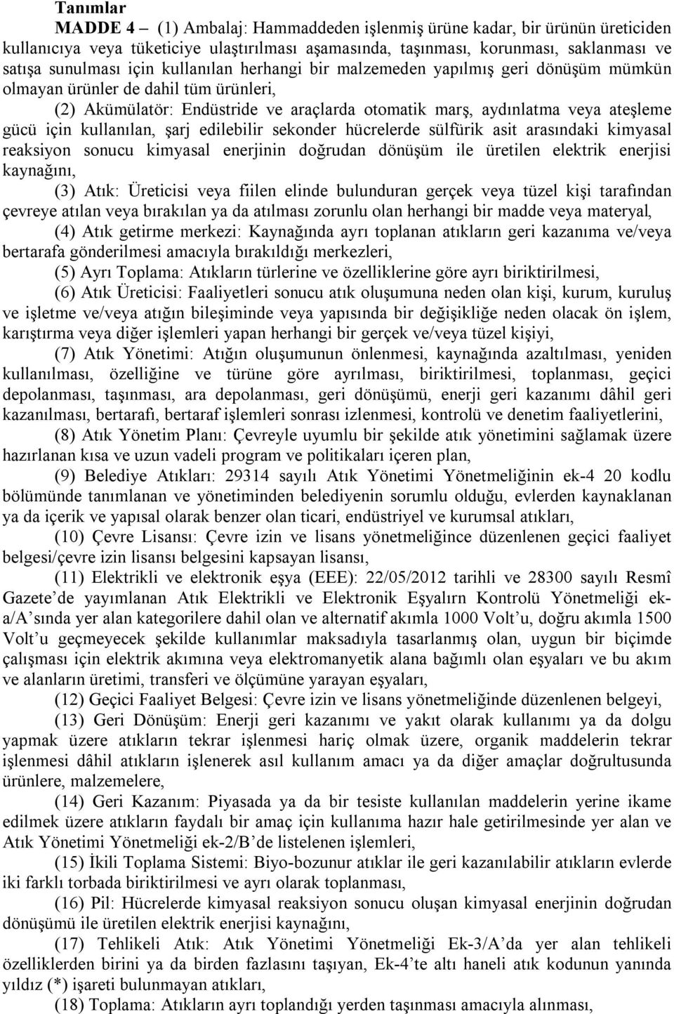 kullanılan, şarj edilebilir sekonder hücrelerde sülfürik asit arasındaki kimyasal reaksiyon sonucu kimyasal enerjinin doğrudan dönüşüm ile üretilen elektrik enerjisi kaynağını, (3) Atık: Üreticisi