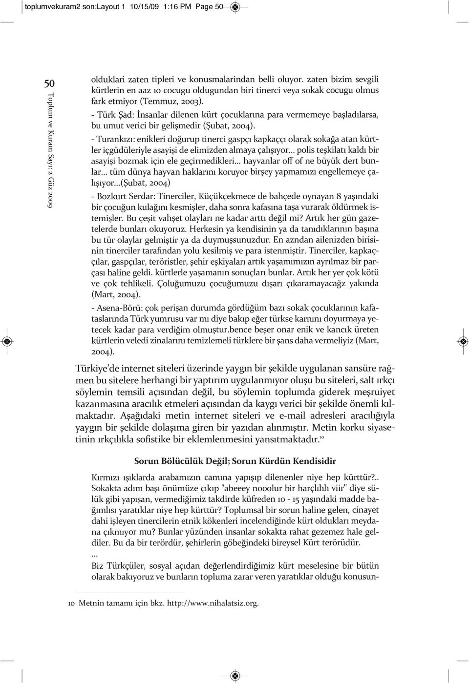 - Türk Şad: İnsanlar dilenen kürt çocuklarına para vermemeye başladılarsa, bu umut verici bir gelişmedir (Şubat, 2004).