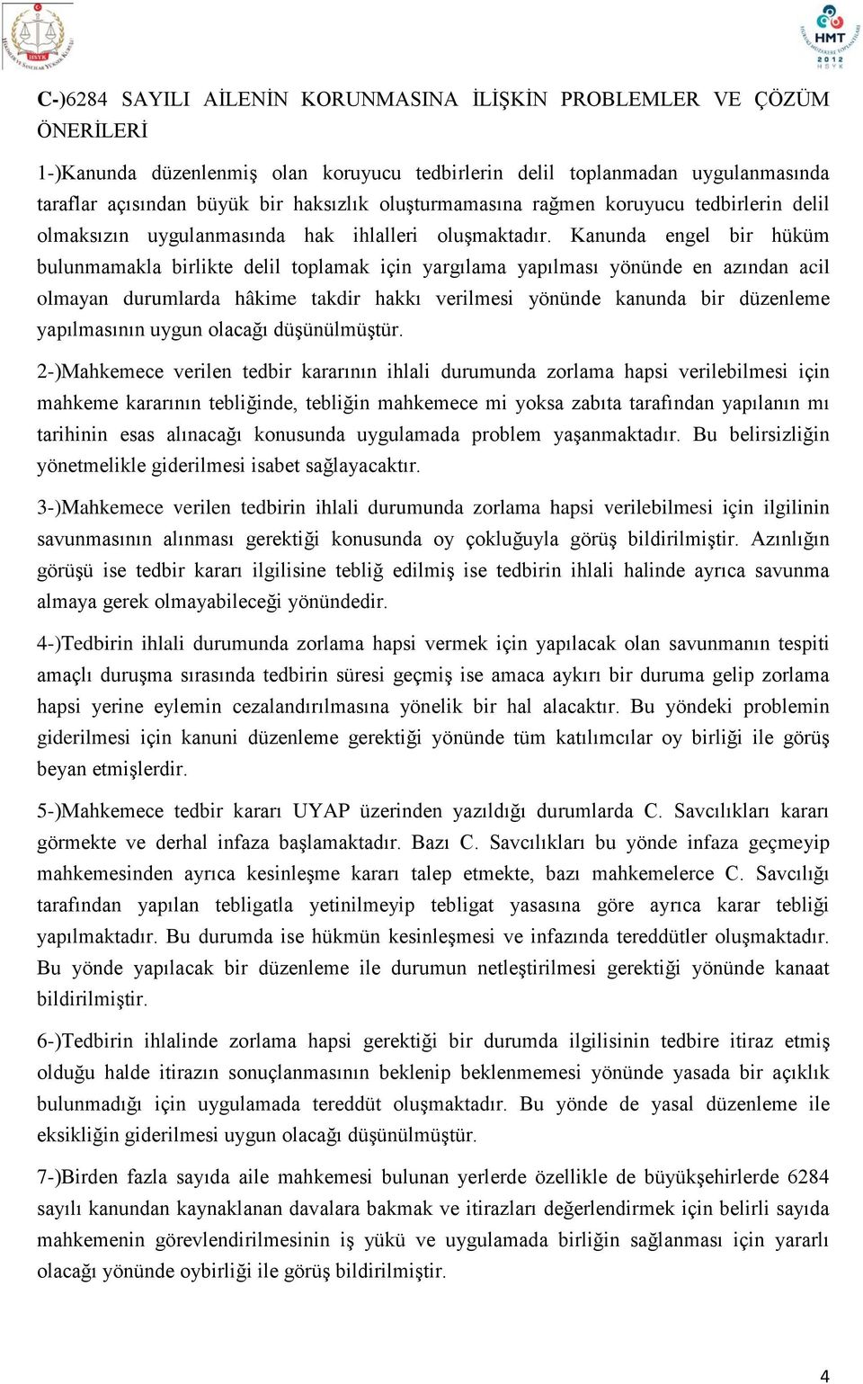 Kanunda engel bir hüküm bulunmamakla birlikte delil toplamak için yargılama yapılması yönünde en azından acil olmayan durumlarda hâkime takdir hakkı verilmesi yönünde kanunda bir düzenleme