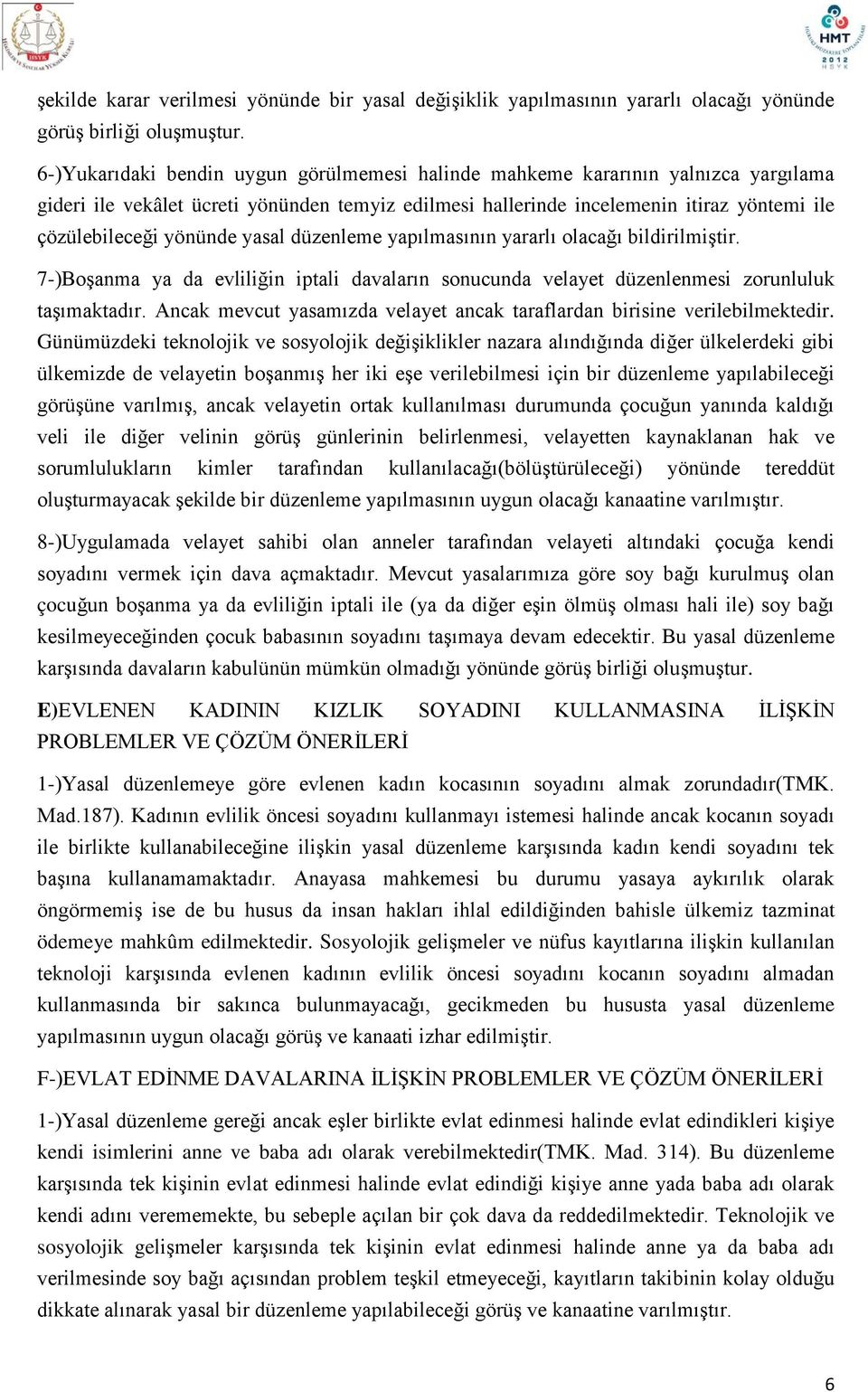 yasal düzenleme yapılmasının yararlı olacağı bildirilmiştir. 7-)Boşanma ya da evliliğin iptali davaların sonucunda velayet düzenlenmesi zorunluluk taşımaktadır.