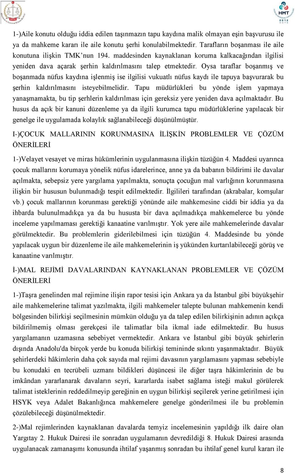 Oysa taraflar boşanmış ve boşanmada nüfus kaydına işlenmiş ise ilgilisi vukuatlı nüfus kaydı ile tapuya başvurarak bu şerhin kaldırılmasını isteyebilmelidir.