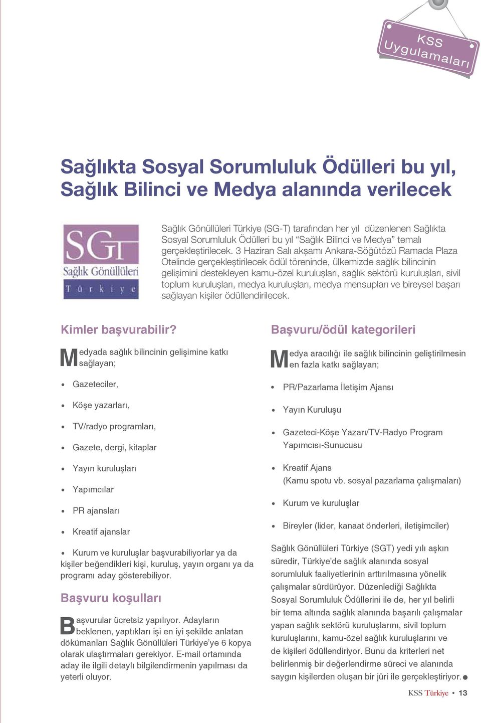 3 Haziran Salı akşamı Ankara-Söğütözü Ramada Plaza Otelinde gerçekleştirilecek ödül töreninde, ülkemizde sağlık bilincinin gelişimini destekleyen kamu-özel kuruluşları, sağlık sektörü kuruluşları,