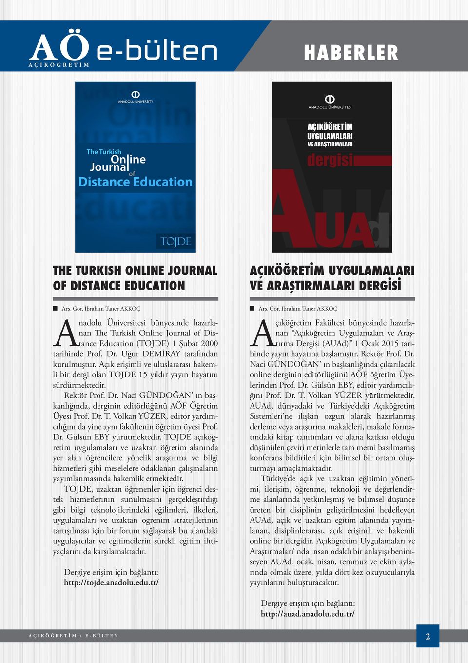 Açık erişimli ve uluslararası hakemli bir dergi olan TOJDE 15 yıldır yayın hayatını sürdürmektedir. Rektör Prof. Dr. Naci GÜNDOĞAN ın başkanlığında, derginin editörlüğünü AÖF Öğretim Üyesi Prof. Dr. T. Volkan YÜZER, editör yardımcılığını da yine aynı fakültenin öğretim üyesi Prof.