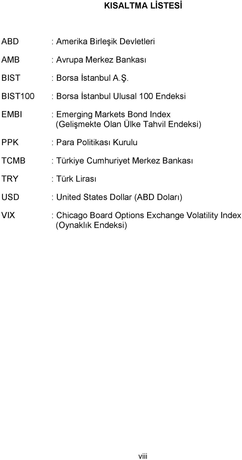 : Borsa İstanbul Ulusal 100 Endeksi : Emerging Markets Bond Index (Gelişmekte Olan Ülke Tahvil Endeksi) :