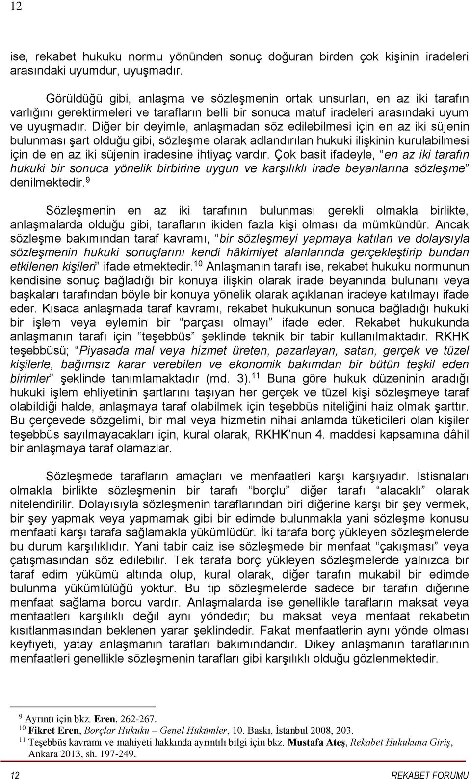 Diğer bir deyimle, anlaşmadan söz edilebilmesi için en az iki süjenin bulunması şart olduğu gibi, sözleşme olarak adlandırılan hukuki ilişkinin kurulabilmesi için de en az iki süjenin iradesine