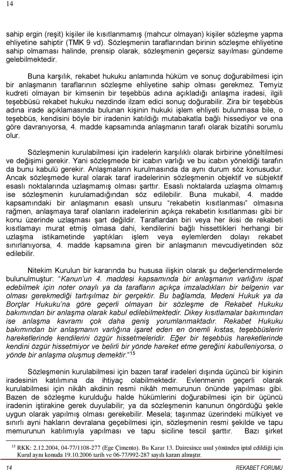 Buna karşılık, rekabet hukuku anlamında hüküm ve sonuç doğurabilmesi için bir anlaşmanın taraflarının sözleşme ehliyetine sahip olması gerekmez.