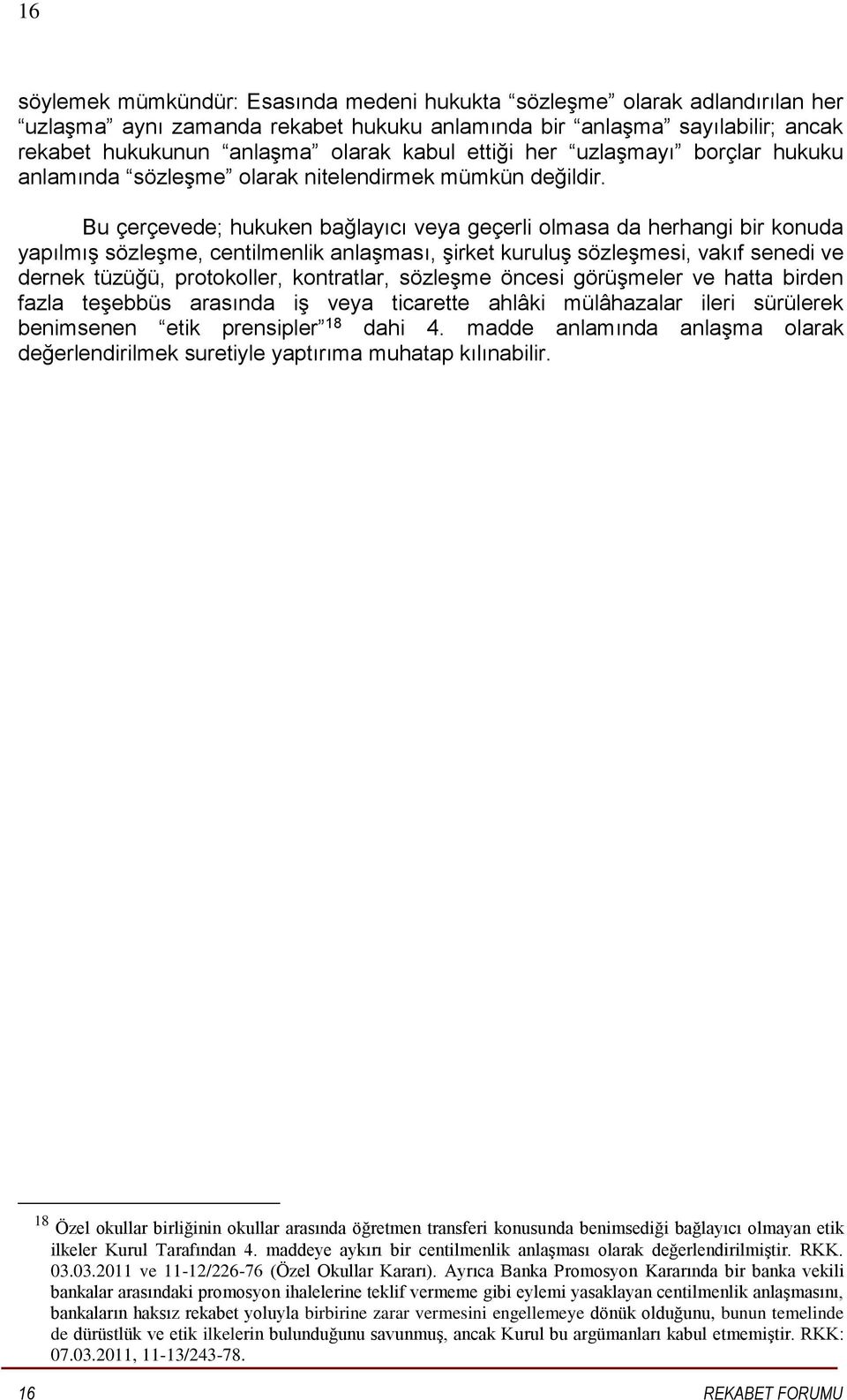 Bu çerçevede; hukuken bağlayıcı veya geçerli olmasa da herhangi bir konuda yapılmış sözleşme, centilmenlik anlaşması, şirket kuruluş sözleşmesi, vakıf senedi ve dernek tüzüğü, protokoller,